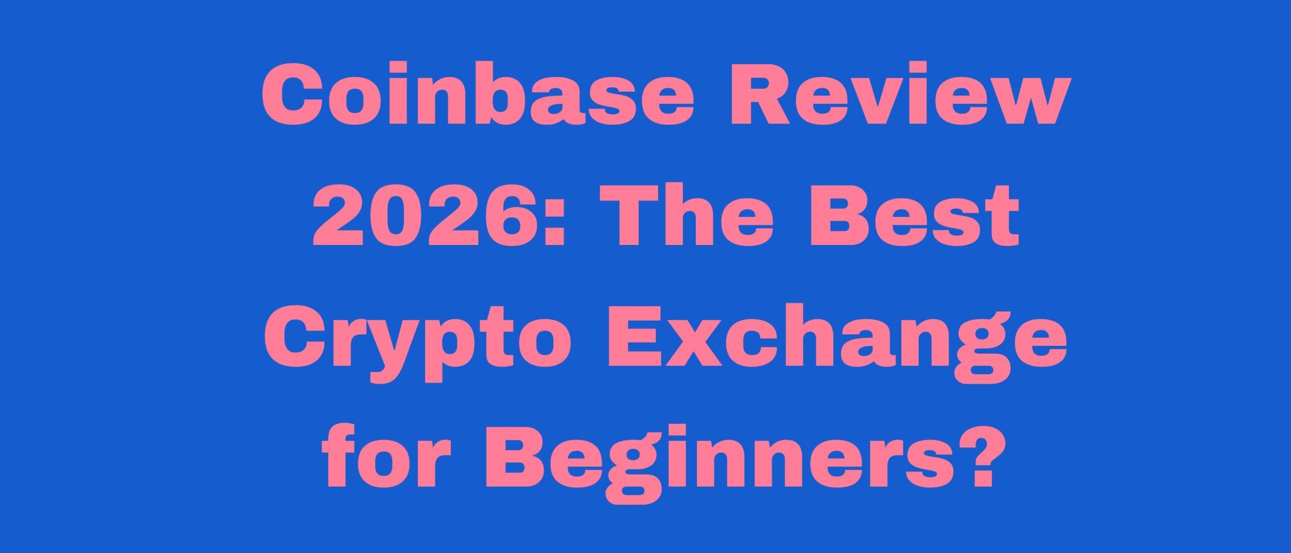 Coinbase Review 2026: The Best Crypto Exchange for Beginners?